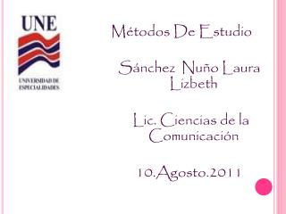 Métodos De Estudio Sánchez Nuño Laura Lizbeth Lic. Ciencias de la Comunicación 10.Agosto.2011