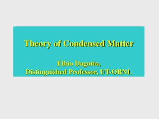 Theory of Condensed Matter Elbio Dagotto, Distinguished Professor, UT-ORNL