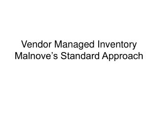 Vendor Managed Inventory Malnove’s Standard Approach