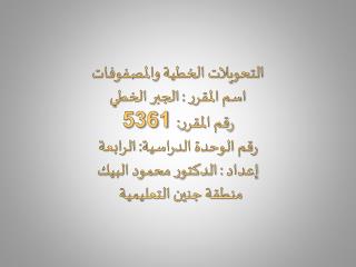 التحويلات الخطية والمصفوفات اسم المقرر : الجبر الخطي رقم المقرر: 5361