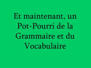 Et maintenant, un Pot-Pourri de la Grammaire et du Vocabulaire