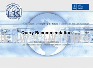 Query Recommendation Xiaofei Zhu (zhu@l3s.de) L3S Research Center, Leibniz Universität Hannover