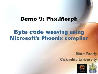 Demo 9: Phx.Morph Byte code weaving using Microsoft’s Phoenix compiler