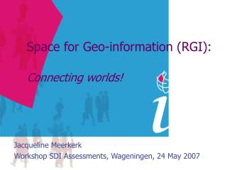 Space for Geo-information (RGI): Connecting worlds!
