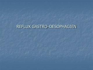 REFLUX GASTRO-OESOPHAGIEN