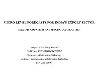 MICRO LEVEL FORECASTS FOR INDIA’S EXPORT SECTOR SPECIFIC COUNTRIES AND SPECFIC COMMODITIES