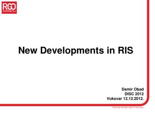 New Developments i n RIS Damir Obad DISC 201 2 Vukovar 12.12.2012.