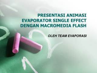 PRESENTASI ANIMASI EVAPORATOR SINGLE EFFECT DENGAN MACROMEDIA FLASH