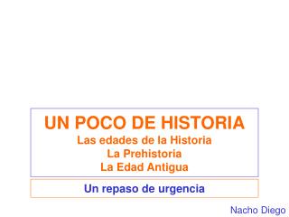 UN POCO DE HISTORIA Las edades de la Historia La Prehistoria La Edad Antigua