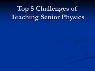 Top 5 Challenges of Teaching Senior Physics