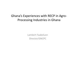 Ghana’s Experiences with RECP in Agro-Processing Industries in Ghana