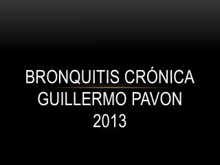 Bronquitis Crónica guillermo pavon 2013