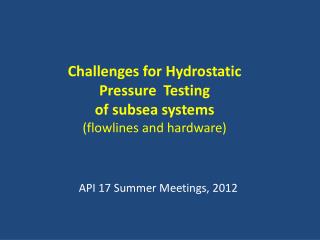 Challenges for Hydrostatic Pressure Testing of subsea systems (flowlines and hardware)