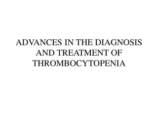 ADVANCES IN THE DIAGNOSIS AND TREATMENT OF THROMBOCYTOPENIA