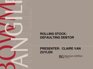 ROLLING STOCK: DEFAULTING DEBTOR PRESENTER: CLAIRE VAN ZUYLEN