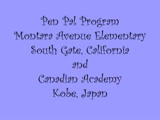 Pen Pal Program Montara Avenue Elementary South Gate, California and Canadian Academy Kobe, Japan