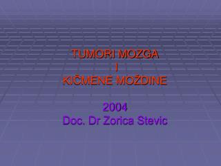 TUMORI MOZGA I KIČMENE MOŽDINE 2004 Doc. Dr Zorica Stevic