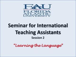 Seminar for International Teaching Assistants Session 2 “Learning the Language”