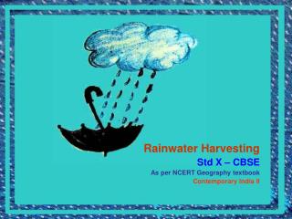 Rainwater Harvesting Std X – CBSE As per NCERT Geography textbook Contemporary India II