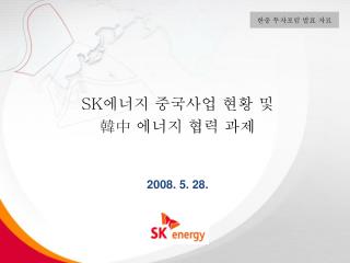 SK 에너지 중국사업 현황 및 韓中 에너지 협력 과제
