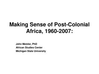 Making Sense of Post-Colonial Africa, 1960-2007: