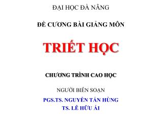 ĐẠI HỌC ĐÀ NẴNG ĐỀ CƯƠNG BÀI GIẢNG MÔN TRIẾT HỌC CHƯƠNG TRÌNH CAO HỌC NGƯỜI BIÊN SOẠN