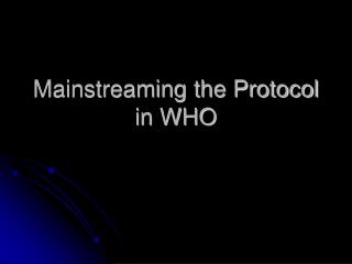 Mainstreaming the Protocol in WHO