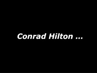 Conrad Hilton …