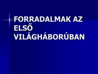 FORRADALMAK AZ ELSŐ VILÁGHÁBORÚBAN