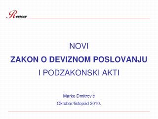 NOVI ZAKON O DEVIZNOM POSLOVANJU I PODZAKONSKI AKTI Marko Dmitrović Oktobar/listopad 2010.