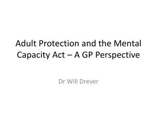 Adult Protection and the Mental Capacity Act – A GP Perspective