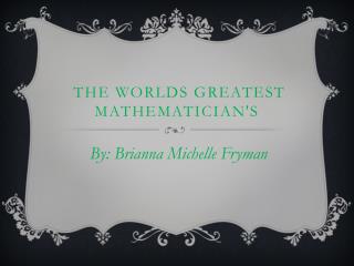 The worlds greatest Mathematician's