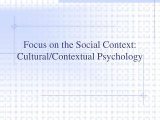 Focus on the Social Context: Cultural/Contextual Psychology