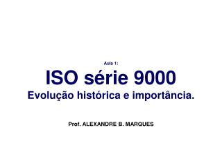 Aula 1: ISO série 9000 Evolução histórica e importância.