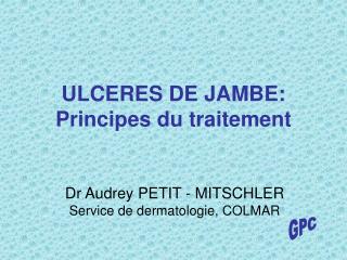 ULCERES DE JAMBE: Principes du traitement