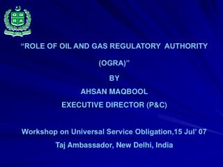 “ROLE OF OIL AND GAS REGULATORY AUTHORITY (OGRA)” BY AHSAN MAQBOOL EXECUTIVE DIRECTOR (P&amp;C)