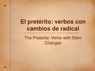 El pret érito: verbos con cambios de radical