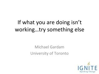 If what you are doing isn’t working…try something else