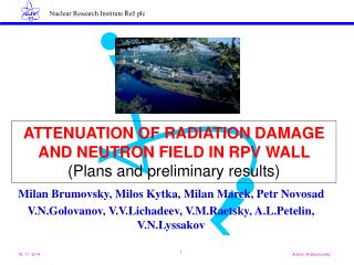 ATTENUATION OF RADIATION DAMAGE AND NEUTRON FIELD IN RPV WALL ( Plans and preliminary results)