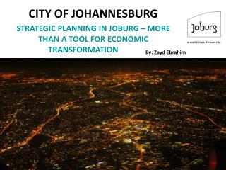 CITY OF JOHANNESBURG STRATEGIC PLANNING IN JOBURG – MORE THAN A TOOL FOR ECONOMIC TRANSFORMATION