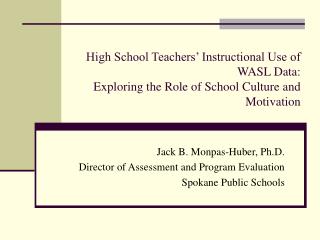 Jack B. Monpas-Huber, Ph.D. Director of Assessment and Program Evaluation Spokane Public Schools