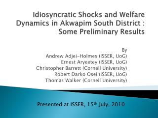 Idiosyncratic Shocks and Welfare Dynamics in Akwapim South District : Some Preliminary Results