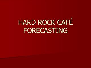 HARD ROCK CAFÉ FORECASTING