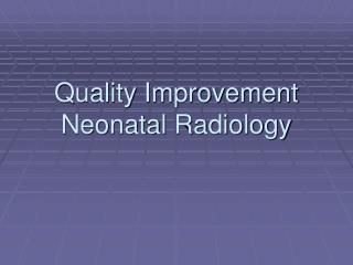 Quality Improvement Neonatal Radiology