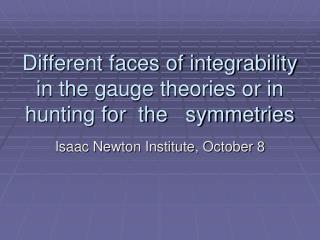 Different faces of integrability in the gauge theories or in hunting for the symmetries