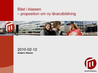 Bäst i klassen – proposition om ny lärarutbildning 2010-02-12 Anders Olsson