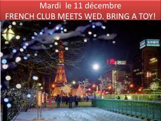 Mardi le 11 décembre FRENCH CLUB MEETS WED. BRING A TOY!