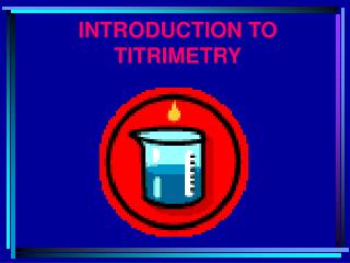 INTRODUCTION TO TITRIMETRY