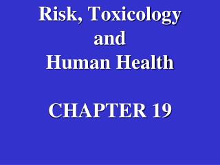 Risk, Toxicology and Human Health CHAPTER 19