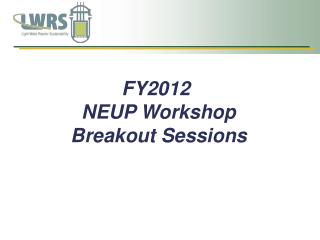 FY2012 NEUP Workshop Breakout Sessions